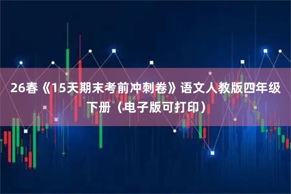 26春《15天期末考前冲刺卷》语文人教版四年级下册（电子版可打印）
